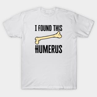 I Found This Humerus T-Shirt